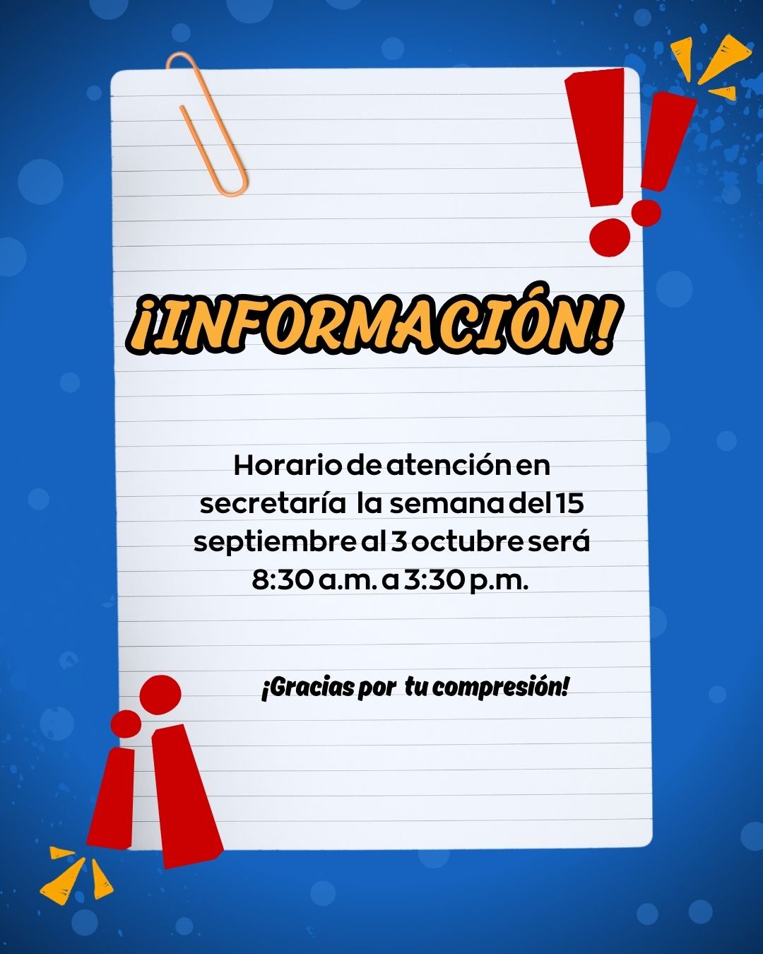 LA ATENCION EN SECRETARÍA DEL 15 SEPTIEMBRE AL 3 OCTUBRE 
SERÁ  DE 8:30AM A 3:30PM